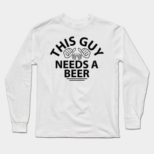 This Guy Needs a Beer Long Sleeve T-Shirt